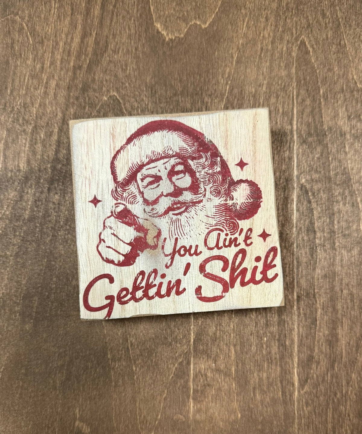 You Ain't Gettin' S**t, Santa, Christmas, Holiday, Funny, 4x4x1 Wood Block - Nifty Decor & More