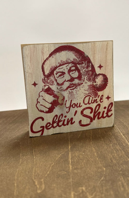 You Ain't Gettin' S**t, Santa, Christmas, Holiday, Funny, 4x4x1 Wood Block - Nifty Decor & More